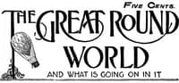 The Great Round World and What Is Going On In It, Vol. 1, No. 18, March 11, 1897: A Weekly Magazine for Boys and Girls