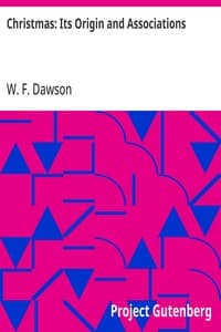 Christmas: Its Origin and Associations: Together with Its Historical Events and Festive Celebrations During Nineteen Centuries