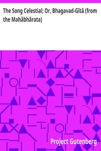 Cover of The Song Celestial; Or, Bhagavad-Gîtâ (from the Mahâbhârata): Being a discourse between Arjuna, Prince of India, and the Supreme Being under the form of Krishna