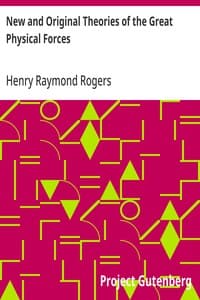 New and Original Theories of the Great Physical Forces