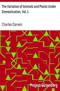 The Variation of Animals and Plants Under Domestication, Vol. I.