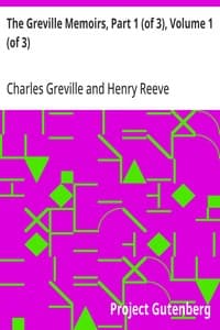 The Greville Memoirs, Part 1 (of 3), Volume 1 (of 3): A Journal of the Reigns of King George IV and King William IV