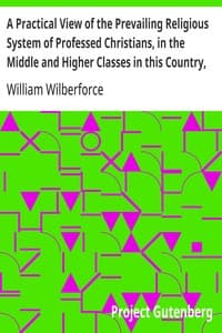 Cover of A Practical View of the Prevailing Religious System of Professed Christians, in the Middle and Higher Classes in this Country, Contrasted with Real Christianity.