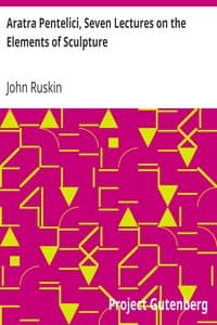Cover of Aratra Pentelici, Seven Lectures on the Elements of Sculpture: Given before the University of Oxford in Michaelmas Term, 1870