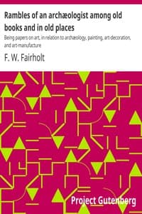 Cover of Rambles of an archæologist among old books and in old places : $b Being papers on art, in relation to archæology, painting, art-decoration, and art-manufacture