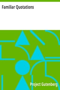 Cover of Familiar Quotations: A Collection of Passages, Phrases, and Proverbs Traced to; Their Sources in Ancient and Modern Literature