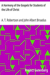 A Harmony of the Gospels for Students of the Life of Christ: Based on the Broadus Harmony in the Revised Version