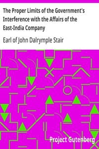 The Proper Limits of the Government's Interference with the Affairs of the East-India Company: Attempted to be Assigned with some few Reflections Extorted by, and on, the Distracted State of the Times