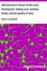 Cover of Self-instructor in the art of hair work, dressing hair, making curls, switches, braids, and hair jewelry of every description.