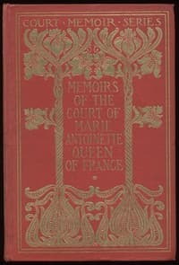 Cover of Memoirs of the Court of Marie Antoinette, Queen of France, Complete: Being the Historic Memoirs of Madam Campan, First Lady in Waiting to the Queen