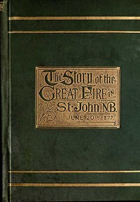 Cover of The Story of the Great Fire in St. John, N.B., June 20th, 1877