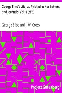 George Eliot's Life, as Related in Her Letters and Journals. Vol. 1 (of 3)