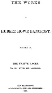 The Native Races [of the Pacific states], Volume 3, Myths and Languages: The Works of Hubert Howe Bancroft, Volume 3