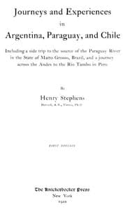 Cover of Journeys and Experiences in Argentina, Paraguay, and Chile: Including a Side Trip to the Source of the Paraguay River in the State of Matto Grosso, Brazil, and a Journey Across the Andes to the Rio Tambo in Peru