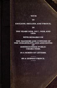 Cover of Tour in England, Ireland, and France, in the years 1826, 1827, 1828 and 1829.: with remarks on the manners and customs of the inhabitants, and anecdotes of distiguished public characters. In a series of letters by a German Prince.