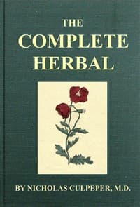 Cover of The Complete Herbal: To which is now added, upwards of one hundred additional herbs, with a display of their medicinal and occult qualities physically applied to the cure of all disorders incident to mankind: to which are now first annexed, the English physician enlarged, and key to Physic.