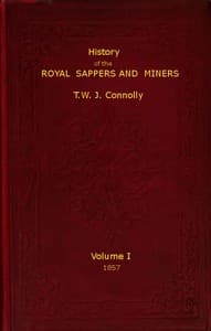 History of the Royal Sappers and Miners, Volume 1 (of 2): From the Formation of the Corps in March 1712 to the date when its designation was changed to that of Royal Engineers