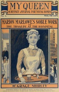 Cover of My Queen: A Weekly Journal for Young Women. Issue 4, October 20, 1900: Marion Marlowe's Noble Work; or, The Tragedy at the Hospital