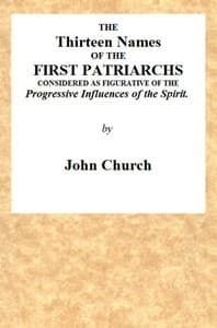 Cover of The Thirteen Names of the First Patriarchs, Considered as Figurative of the Progressive Influence of the Spirit.: Being the Substance of Two Sermons, Preached on Wednesday March 24, and April 3, 1811, at the Obelisk Chapel