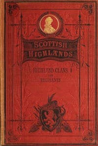 Cover of The Scottish Highlands, Highland Clans and Highland Regiments, Volume 1 (of 2)