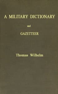 Cover of A Military Dictionary and Gazetteer: Comprising ancient and modern military technical terms, historical accounts of all North American Indians, as well as ancient warlike tribes; also notices of battles from the earliest period to the present time, with a concise explanation of terms used in heraldry and the offices thereof. The work also gives valuable geographical information. Compiled from the best authorities of all nations. With an appendix containing the Articles of war, etc.