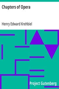 Chapters of Opera: Being historical and critical observations and records concerning the lyric drama in New York from its earliest days down to the present time