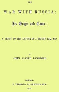 The War with Russia; Its Origin and Cause: A Reply to the Letter of J. Bright, Esq., M.P.
