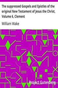 The suppressed Gospels and Epistles of the original New Testament of Jesus the Christ, Volume 6, Clement