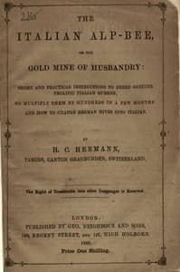 Cover of The Italian Alp-bee; or, The gold mine of husbandry: short and practical instructions to breed genuine prolific Italian queens; to multiply them by hundreds in a few months and how to change German hives into Italian
