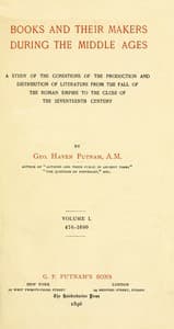 Cover of Books and their makers during the Middle Ages : $b A study of the conditions of the production and distribution of literature from the fall of the Roman Empire to the close of the seventeenth century, Vol. I