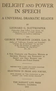 Cover of Delight and power in speech : $b A universal dramatic reader; a new, complete and practical method of securing delight and efficiency in silent and oral reading and private and public speech; together with a large and varied collection of carefully chosen selections in prose and poetry, with chapters on "The cultivation of the memory" and "After dinner speaking."