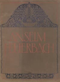 Anselm Feuerbach : $b Eine Kunstgabe für das deutsche Volk