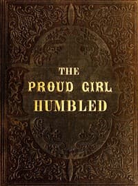 The proud girl humbled, or the two school-mates : $b For little boys and girls