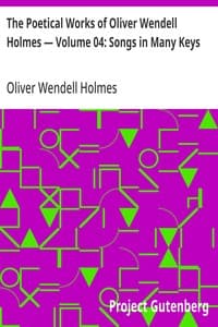 The Poetical Works of Oliver Wendell Holmes — Volume 04: Songs in Many Keys