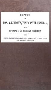 Report to Hon. A. V. Brown, Postmaster-General : $b on the opening and present condition of the United States overland mail route between San Antonio, Texas, and San Diego, California