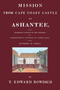 Mission from Cape Coast Castle to Ashantee : $b with a statistical account of that kingdom, and geographical notices of other parts of the interior of Africa
