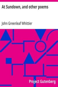 At Sundown, and other poems: Part 5 from Volume IV of The Works of John Greenleaf Whittier
