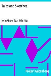 Tales and Sketches: Part 3 from Volume V of The Works of John Greenleaf Whittier