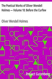 Cover of The Poetical Works of Oliver Wendell Holmes — Volume 10: Before the Curfew